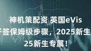 神机策配资 英国eVisa电子签保姆级步骤，2025新生专属！